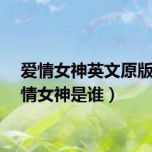 爱情女神英文原版（爱情女神是谁）