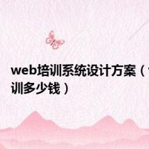 web培训系统设计方案(web培训多少钱)