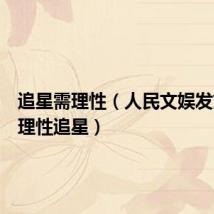 追星需理性（人民文娱发文呼吁理性追星）