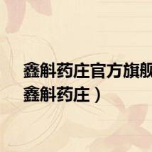 鑫斛药庄官方旗舰店（鑫斛药庄）