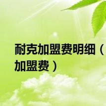 耐克加盟费明细（耐克加盟费）