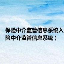 保险中介监管信息系统入口(保险中介监管信息系统)
