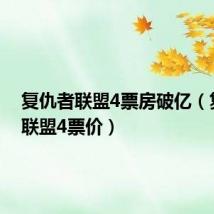 复仇者联盟4票房破亿(复仇者联盟4票价)