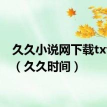 久久小说网下载txt官网(久久时间)