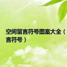 空间留言符号图案大全（空间留言符号）