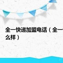 全一快递加盟电话(全一快递怎么样)