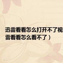 迅雷看看怎么打开不了视频(迅雷看看怎么看不了)