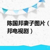 陈国邦妻子图片（陈国邦电视剧）