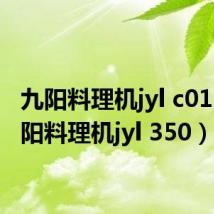 九阳料理机jyl c012（九阳料理机jyl 350）