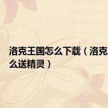 洛克王国怎么下载（洛克王国怎么送精灵）