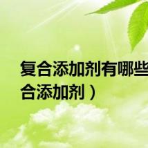 复合添加剂有哪些（复合添加剂）
