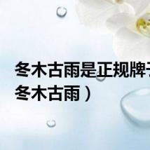 冬木古雨是正规牌子吗（冬木古雨）