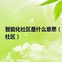 智能化社区是什么意思（智能化社区）