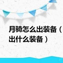 月骑怎么出装备（月骑出什么装备）