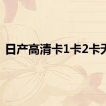 日产高清卡1卡2卡无卡