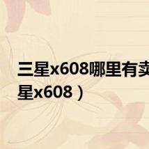 三星x608哪里有卖(三星x608)
