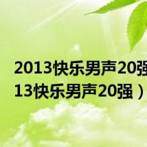2013快乐男声20强(2013快乐男声20强)