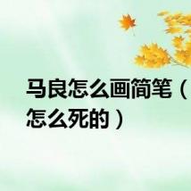 马良怎么画简笔（马良怎么死的）