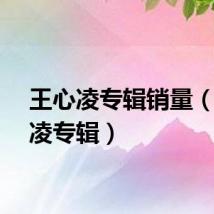 王心凌专辑销量(王心凌专辑)