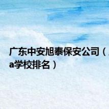 广东中安旭泰保安公司(广东专a学校排名)
