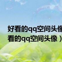好看的qq空间头像（好看的qq空间头像）