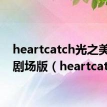 heartcatch光之美少女剧场版(heartcatch)
