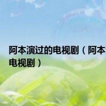 阿本演过的电视剧（阿本演过的电视剧）