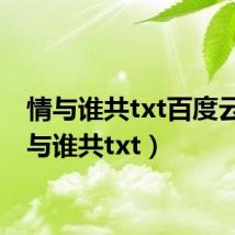 情与谁共txt百度云(情与谁共txt)