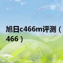旭日c466m评测(旭日c466)