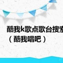 酷我k歌点歌台搜索不了（酷我唱吧）