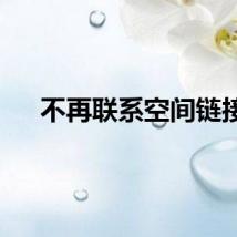 不再联系空间链接