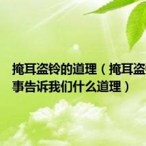 掩耳盗铃的道理(掩耳盗铃的故事告诉我们什么道理)