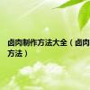 卤肉制作方法大全（卤肉的烹饪方法）