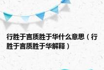 行胜于言质胜于华什么意思(行胜于言质胜于华解释)