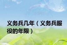 义务兵几年（义务兵服役的年限）