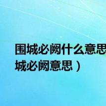 围城必阙什么意思（围城必阙意思）