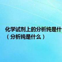 化学试剂上的分析纯是什么意思(分析纯是什么)