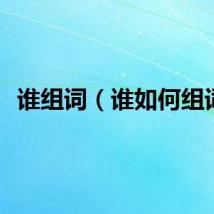 谁组词（谁如何组词）