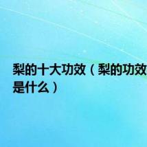 梨的十大功效（梨的功效与作用是什么）