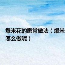 爆米花的家常做法(爆米花在家怎么做呢)