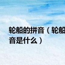 轮船的拼音（轮船的拼音是什么）