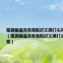 屋漏偏逢连夜雨船迟又遇打头风是谁写的(屋漏偏逢连夜雨船迟又遇打头风出自哪里)
