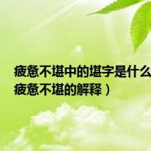 疲惫不堪中的堪字是什么意思(疲惫不堪的解释)
