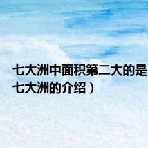 七大洲中面积第二大的是（关于七大洲的介绍）