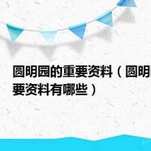 圆明园的重要资料(圆明园的重要资料有哪些)