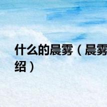 什么的晨雾（晨雾的介绍）
