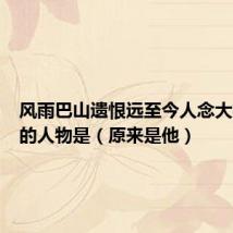 风雨巴山遗恨远至今人念大将军说的人物是（原来是他）