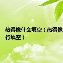热得像什么填空(热得像怎么进行填空)