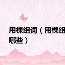 用棵组词（用棵组词有哪些）