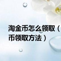 淘金币怎么领取（淘金币领取方法）